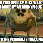 whoever made this, good job | FOUND THIS SPOOKY MIKE WAZOWSKI MEME MADE BY AN ANONYMOUS USER; LINK TO THE ORIGINAL IN THE COMMENTS | image tagged in spooky mike wazowski | made w/ Imgflip meme maker