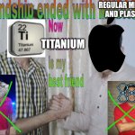 Friendship ended | REGULAR METALS AND PLASTIC; TITANIUM | image tagged in friendship ended,meme,iphone | made w/ Imgflip meme maker