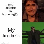 Bruh. | Me : Realising my brother is g@y; My brother : | image tagged in gifs,lol,stoopid | made w/ Imgflip video-to-gif maker