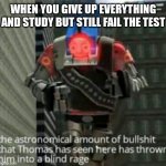 astronomical bullshit | WHEN YOU GIVE UP EVERYTHING AND STUDY BUT STILL FAIL THE TEST | image tagged in astronomical bullshit | made w/ Imgflip meme maker