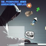 The_Psychopathic_Memer's Announcement Template meme