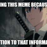 aki stare | ME MAKING THIS MEME BECAUSE OF MY; REACTION TO THAT INFORMATION | image tagged in aki stare | made w/ Imgflip meme maker
