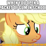 i hate how everyone just swarms you | WHEN YOU OPEN A PACKET OF GUM IN SCHOOL | image tagged in applejack popular with blank screen,mlp,fun,funny,my little pony,fame and misfortune | made w/ Imgflip meme maker