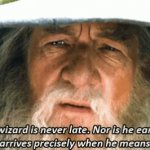 The wizard is never late Gandalf