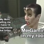 Never thought I'd be putting skibidi toilet and homework in the tags of the same meme | My Mom telling me I have 10 assignments due today; Me Gaming in my room | image tagged in memes,funny,relatable,skibidi toilet,homework,front page plz | made w/ Imgflip meme maker
