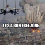f35 f-35 35 joint strike fighter Gaza Israel pillar 2014 if bomb | IT'S A GUN FREE ZONE. | image tagged in f35 f-35 35 joint strike fighter gaza israel pillar 2014 if bomb | made w/ Imgflip meme maker