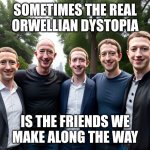 Zuckerberg and Sons | SOMETIMES THE REAL
ORWELLIAN DYSTOPIA; IS THE FRIENDS WE
MAKE ALONG THE WAY | image tagged in zuckerberg and sons | made w/ Imgflip meme maker