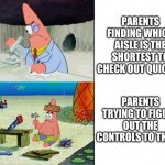 Scientist Patrick | PARENTS FINDING WHICH AISLE IS THE SHORTEST TO CHECK OUT QUICKER; PARENTS TRYING TO FIGURE OUT THE CONTROLS TO THE TV | image tagged in scientist patrick | made w/ Imgflip meme maker