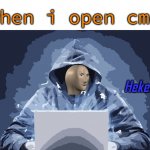 heker | when i open cmd | image tagged in heker | made w/ Imgflip meme maker