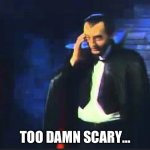 Count Floyd - “Too Damn Scary” | TOO DAMN SCARY… | image tagged in count floyd of sctv | made w/ Imgflip meme maker