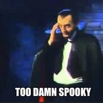 Count Floyd - Too Damn Spooky | TOO DAMN SPOOKY | image tagged in count floyd of sctv | made w/ Imgflip meme maker