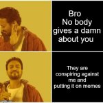 Irrfan Khan | Bro   No body gives a damn about you; They are conspiring against me and putting it on memes | image tagged in irrfan khan | made w/ Imgflip meme maker