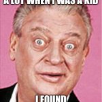 rodney dangerfield | MY PARENTS MOVED A LOT WHEN I WAS A KID; I FOUND THEM EVERY TIME | image tagged in rodney dangerfield | made w/ Imgflip meme maker