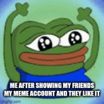 :) | ME AFTER SHOWING MY FRIENDS MY MEME ACCOUNT AND THEY LIKE IT | image tagged in gifs,school,relatable | made w/ Imgflip video-to-gif maker