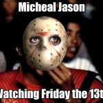 E | Micheal Jason; Watching Friday the 13th | image tagged in michael jackson pop corn | made w/ Imgflip meme maker