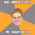 Advice Peeta | JAKE: WHERE'S LUCY; ME: ODAIR SHE IS | image tagged in memes,advice peeta | made w/ Imgflip meme maker