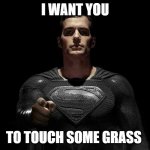 Correct Clark | I WANT YOU; TO TOUCH SOME GRASS | image tagged in superman wants you | made w/ Imgflip meme maker