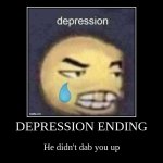 dab me up (depression ending)