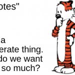 Hobbes thinking | "upvotes"; such a temperate thing. why do we want them so much? | image tagged in hobbes thinking | made w/ Imgflip meme maker