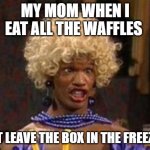 Jamie Foxx Wanda Birthday Meme | MY MOM WHEN I EAT ALL THE WAFFLES; BUT LEAVE THE BOX IN THE FREEZER | image tagged in jamie foxx wanda birthday meme | made w/ Imgflip meme maker