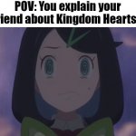 Any Games that is more complicated than KH? | POV: You explain your girlfriend about Kingdom Hearts Lore | image tagged in pov,kingdom hearts,memes,true | made w/ Imgflip meme maker