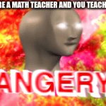6th grade | POV: YOU ARE A MATH TEACHER AND YOU TEACH 6TH GRADE | image tagged in gifs,angry | made w/ Imgflip video-to-gif maker