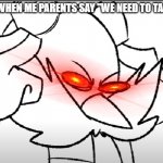 GOD DAM IT | ME WHEN ME PARENTS SAY "WE NEED TO TALK" : | image tagged in disturbed eggman,parents | made w/ Imgflip meme maker