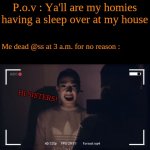 Having a sleep over at my house is scary. | P.o.v : Ya'll are my homies having a sleep over at my house; Me dead @ss at 3 a.m. for no reason :; HI SISTERS! | image tagged in james charles,real fotage of me,hi sisters | made w/ Imgflip meme maker