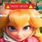 Peach Trade offer | image tagged in princess peach,peach,mario,memes,trade offer | made w/ Imgflip meme maker