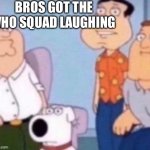 I stole this | BROS GOT THE WHO SQUAD LAUGHING | image tagged in i stole this | made w/ Imgflip meme maker