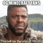 Ending on the 21st | OG MINECRAFT FANS; STAMPY’S LOVELY WORLD | image tagged in this will be the end of wakanda | made w/ Imgflip meme maker