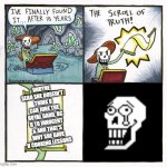 he knows guys!!!!!!!!!!!!!!!!! | UNDYNE SEAD SHE DOSEIN'T THINK U CAN JONE THE ROYAL GARD, BC U TO INNOCENT & AND THAT'S WHY SHE GAVE U COOKING LESSONS | image tagged in papyrus scroll of truth,papyrus,undertale papyrus,papyrus undertale,undertale | made w/ Imgflip meme maker