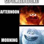 Hot and cold | SEPTEMBER BE LIKE:; AFTERNOON; MORNING | image tagged in hot and cold | made w/ Imgflip meme maker