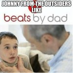i hav to read for school | JOHNNY FROM THE OUTSIDERS
LIKE | image tagged in beats | made w/ Imgflip meme maker
