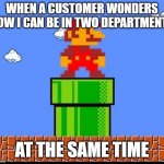 Interdepartmental Teleportation | WHEN A CUSTOMER WONDERS HOW I CAN BE IN TWO DEPARTMENTS; AT THE SAME TIME | image tagged in mario and pipe,retail,teleportation,retail salesperson,double take | made w/ Imgflip meme maker