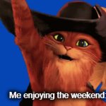 It comes so quick... | Next Monday:; Me enjoying the weekend: | image tagged in gifs,cat,puss in boots,weekend,school,lol | made w/ Imgflip video-to-gif maker
