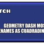 Geometry Dash Textbox | GEOMETRY DASH MOST BE RENAMES AS CUADRADINA EDITOR | image tagged in geometry dash textbox | made w/ Imgflip meme maker
