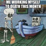 WORKING MYSELF TO DEATH THIS MONTH... | ME WORKING MYSELF TO DEATH THIS MONTH | image tagged in spongebob,squidward,halloween,working,memes,be like | made w/ Imgflip meme maker