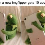 relatable | when a new imgflipper gets 10 upvotes | image tagged in kermit hugging phone,imgflipper,upvotes | made w/ Imgflip meme maker