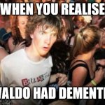 Waldo just wandered off | WHEN YOU REALISE; WALDO HAD DEMENTIA | image tagged in sudden realisation studenr,dementia waldo | made w/ Imgflip meme maker