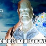 Evil Thanos Be Like | THE EASIEST CHOICES REQUIRE THE WEAKEST WILLS | image tagged in evil thanos be like,thanos | made w/ Imgflip meme maker