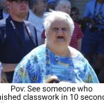 This is not real | Pov: See someone who finished classwork in 10 seconds | image tagged in wat lady | made w/ Imgflip meme maker