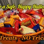 Halloween Candy Bowl | Have a Safe, Happy Halloween; All Treats - NO Tricks! | image tagged in halloween candy bowl | made w/ Imgflip meme maker