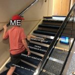 not just me but its every imgflipper that does this | ME; MAKING MEMES ON IMGFLIP; PAYING ATTENTION IN SCHOOL; DOING MY HOMEWORK; SPENDING TIME WITH MY FAMILY | image tagged in skipping stairs | made w/ Imgflip meme maker