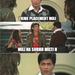 Main hoon na | TUJHE PLACEMENT MILI; MILI NA SUBKO MILTI H; ME WHO DIDN'T APPLIED FOR PLACEMENT CELL; SUBKO NHI MILTI LAXMAN | image tagged in main hoon na | made w/ Imgflip meme maker