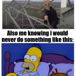 Watching daredevils | Me watching lattice climbing videos. Also me knowing i would never do something like this: | image tagged in watching tv,lattice climbing,homer simpson,the simpsons,memes,meme | made w/ Imgflip meme maker