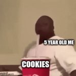 is this relatable? | 5 YEAR OLD ME; COOKIES | image tagged in gifs,relatable memes | made w/ Imgflip video-to-gif maker