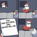 Santa is not real | YOU ARE NOT REAL AND NEVER WILL BE | image tagged in letter to murderous santa | made w/ Imgflip meme maker