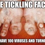 Ugly Feet | TOE TICKLING FACTS; MY TOES HAVE 100 VIRUSES AND TURNING GREEN | image tagged in ugly feet | made w/ Imgflip meme maker