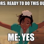 Almost there | ANCESTORS: READY TO DO THIS OUR WAY? ME: YES | image tagged in princess tiana | made w/ Imgflip meme maker